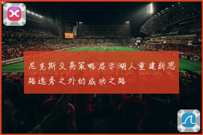 尼克斯交易策略启示湖人重建新思路选秀之外的成功之路